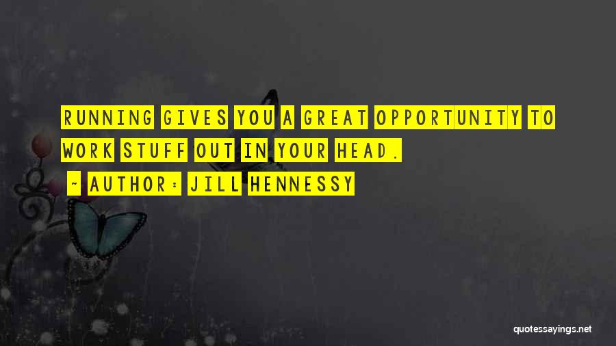 Jill Hennessy Quotes: Running Gives You A Great Opportunity To Work Stuff Out In Your Head.