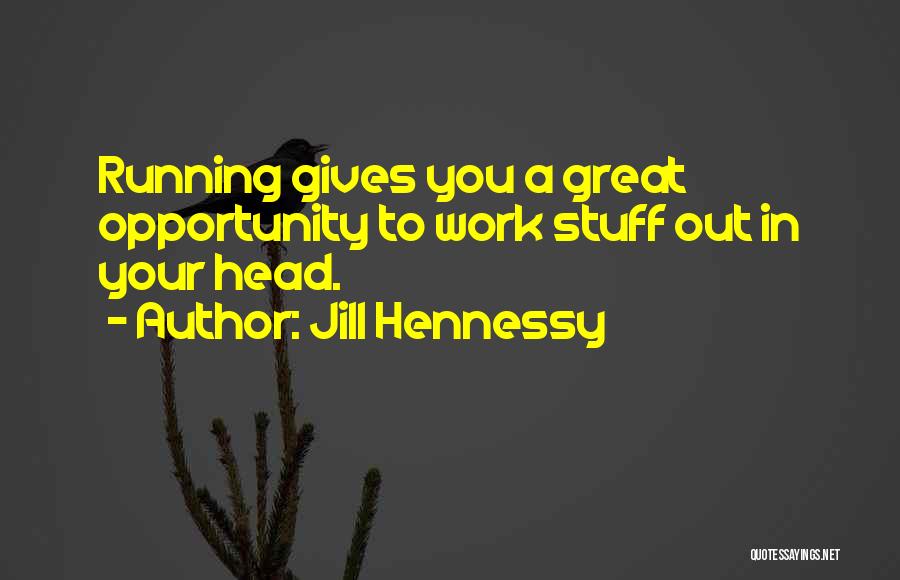 Jill Hennessy Quotes: Running Gives You A Great Opportunity To Work Stuff Out In Your Head.