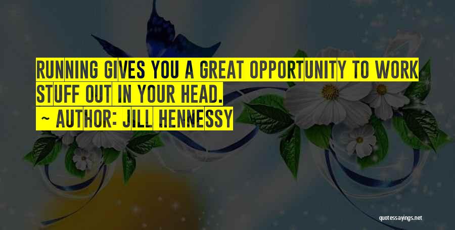 Jill Hennessy Quotes: Running Gives You A Great Opportunity To Work Stuff Out In Your Head.