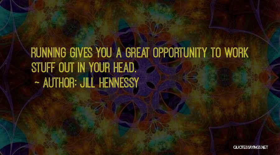 Jill Hennessy Quotes: Running Gives You A Great Opportunity To Work Stuff Out In Your Head.