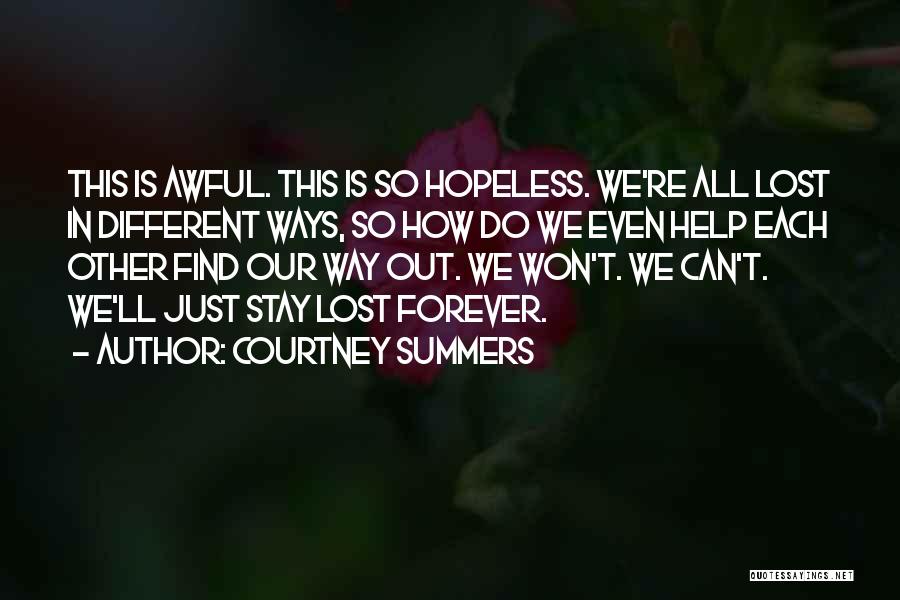 Courtney Summers Quotes: This Is Awful. This Is So Hopeless. We're All Lost In Different Ways, So How Do We Even Help Each