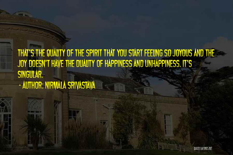 Nirmala Srivastava Quotes: That's The Quality Of The Spirit That You Start Feeling So Joyous And The Joy Doesn't Have The Duality Of