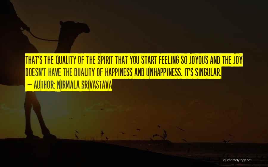 Nirmala Srivastava Quotes: That's The Quality Of The Spirit That You Start Feeling So Joyous And The Joy Doesn't Have The Duality Of