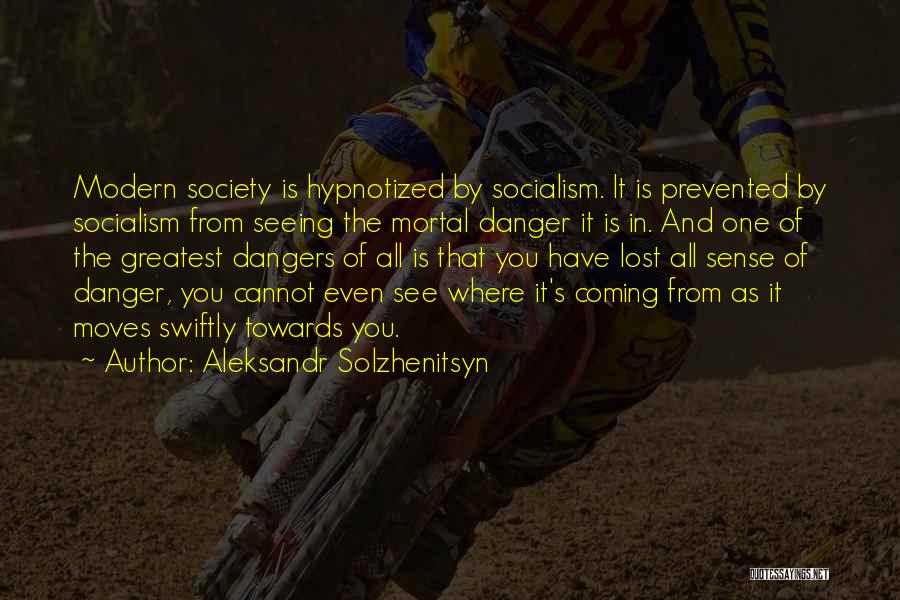 Aleksandr Solzhenitsyn Quotes: Modern Society Is Hypnotized By Socialism. It Is Prevented By Socialism From Seeing The Mortal Danger It Is In. And