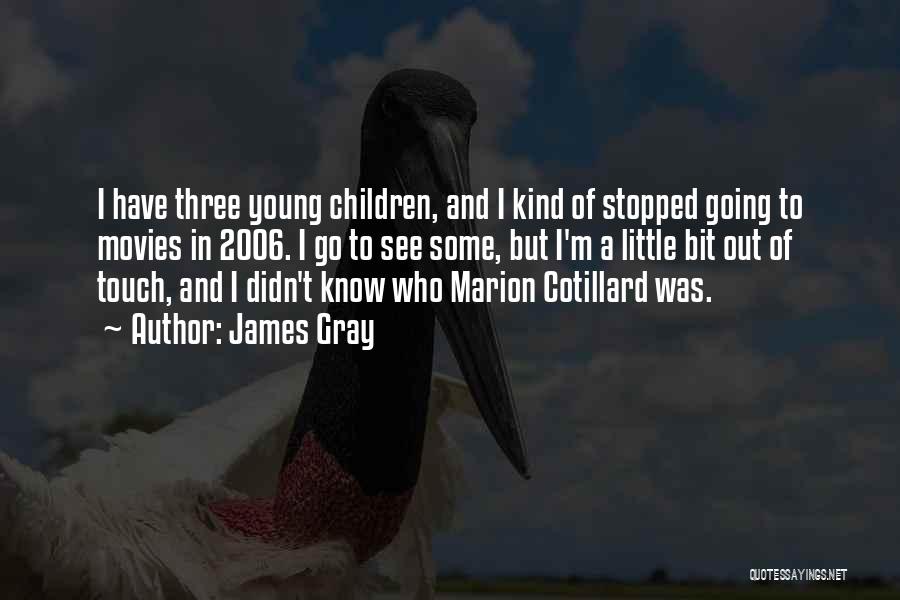 James Gray Quotes: I Have Three Young Children, And I Kind Of Stopped Going To Movies In 2006. I Go To See Some,