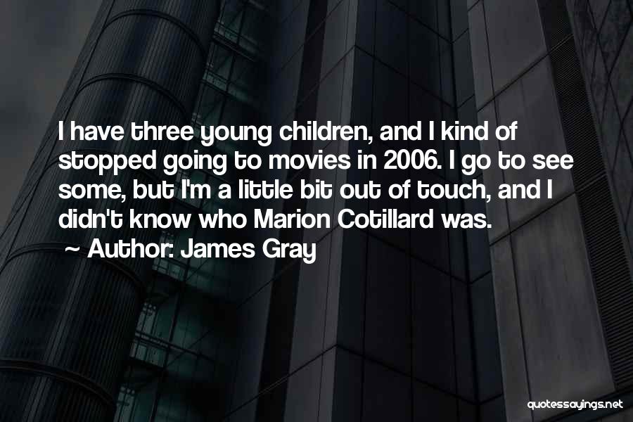 James Gray Quotes: I Have Three Young Children, And I Kind Of Stopped Going To Movies In 2006. I Go To See Some,