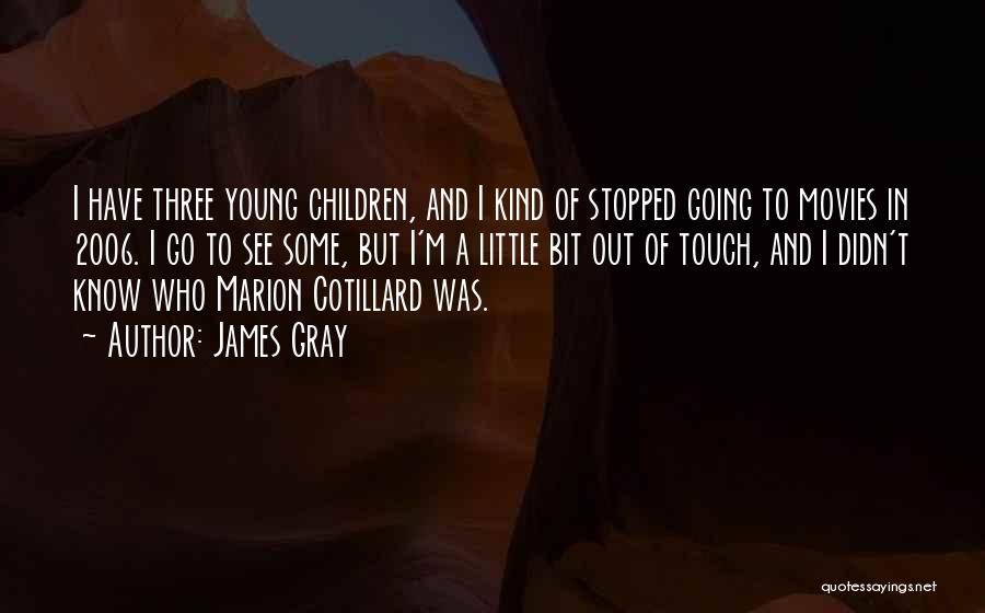 James Gray Quotes: I Have Three Young Children, And I Kind Of Stopped Going To Movies In 2006. I Go To See Some,