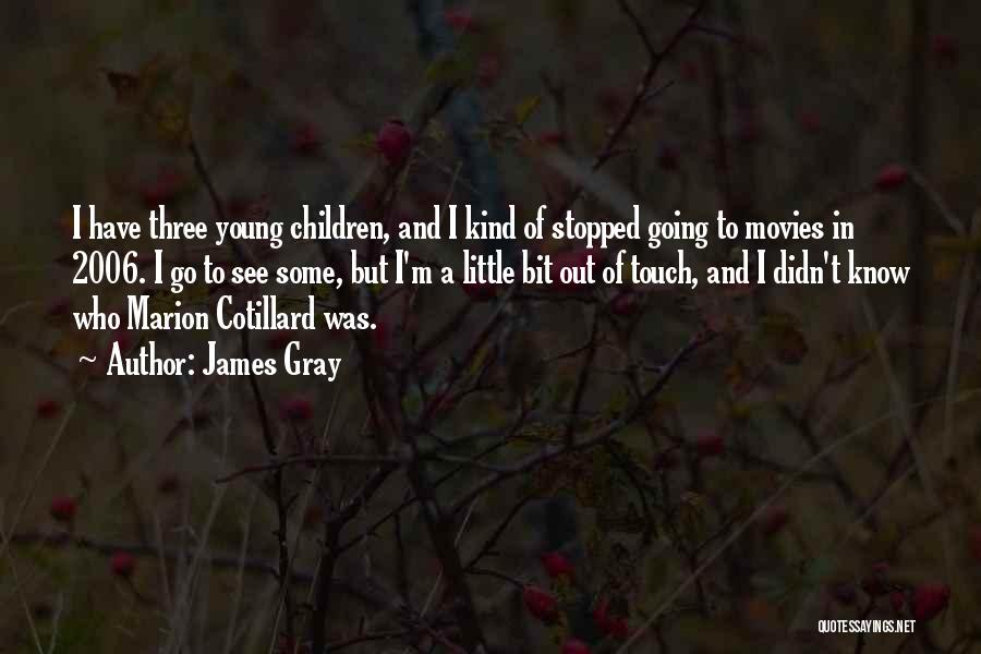 James Gray Quotes: I Have Three Young Children, And I Kind Of Stopped Going To Movies In 2006. I Go To See Some,