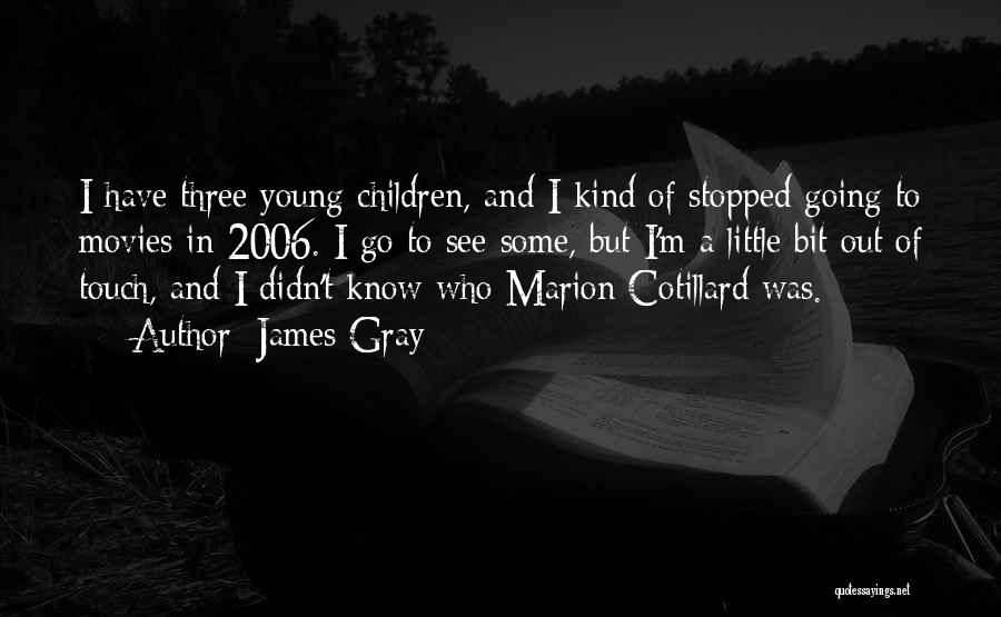 James Gray Quotes: I Have Three Young Children, And I Kind Of Stopped Going To Movies In 2006. I Go To See Some,