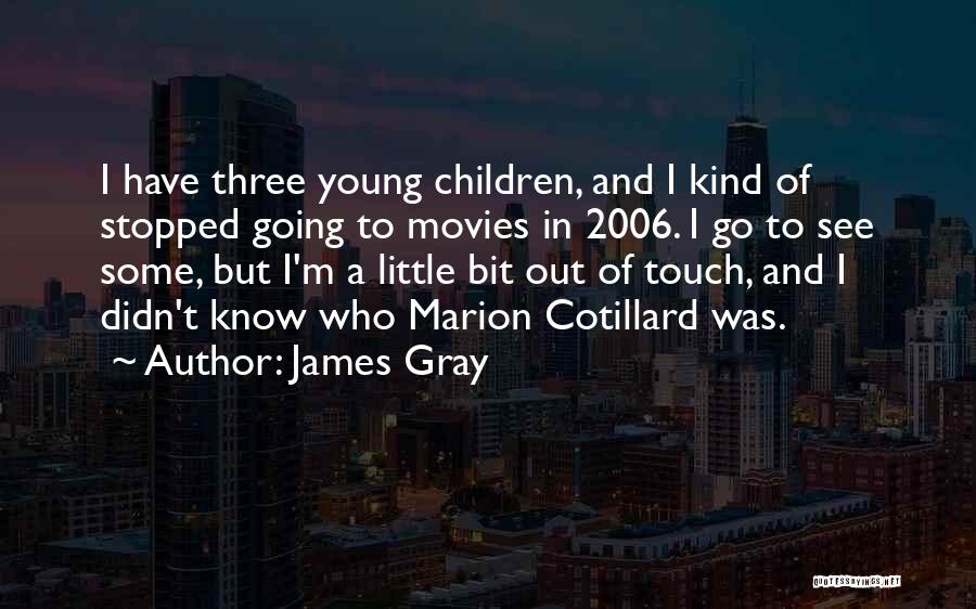 James Gray Quotes: I Have Three Young Children, And I Kind Of Stopped Going To Movies In 2006. I Go To See Some,