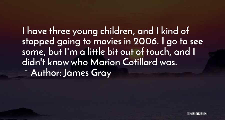 James Gray Quotes: I Have Three Young Children, And I Kind Of Stopped Going To Movies In 2006. I Go To See Some,