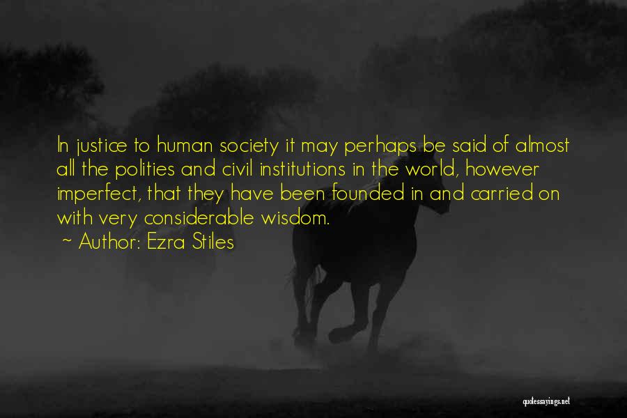 Ezra Stiles Quotes: In Justice To Human Society It May Perhaps Be Said Of Almost All The Polities And Civil Institutions In The