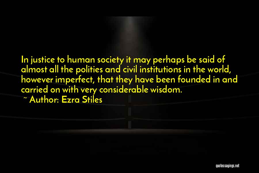 Ezra Stiles Quotes: In Justice To Human Society It May Perhaps Be Said Of Almost All The Polities And Civil Institutions In The