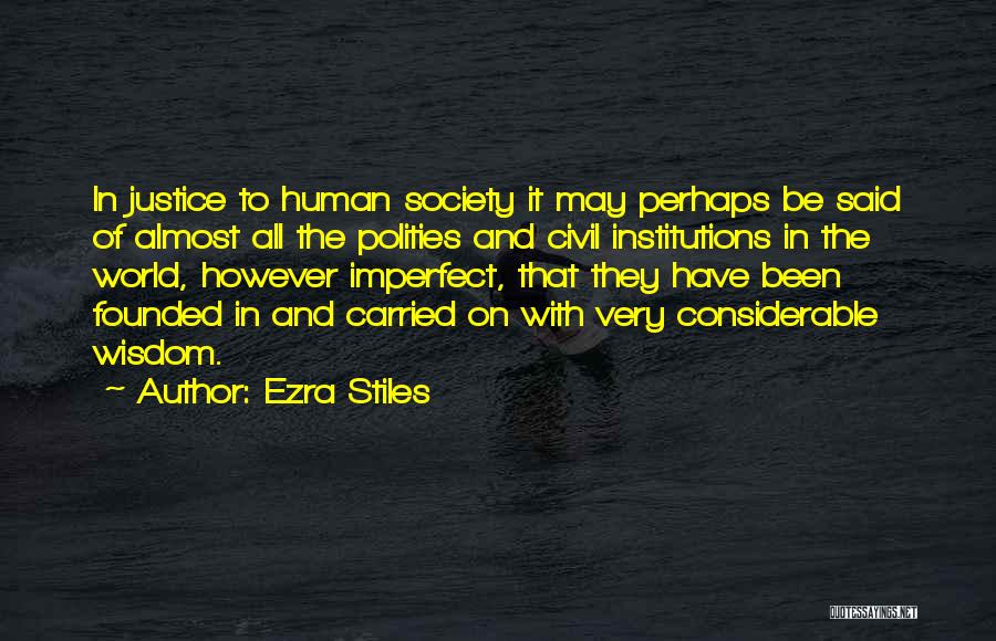 Ezra Stiles Quotes: In Justice To Human Society It May Perhaps Be Said Of Almost All The Polities And Civil Institutions In The