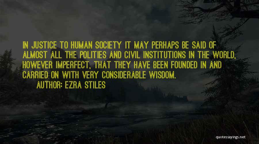 Ezra Stiles Quotes: In Justice To Human Society It May Perhaps Be Said Of Almost All The Polities And Civil Institutions In The