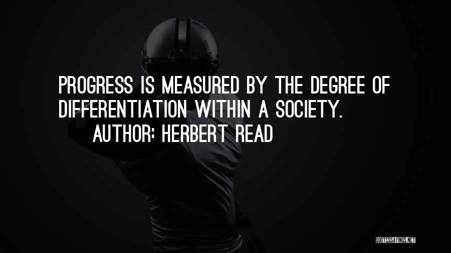Herbert Read Quotes: Progress Is Measured By The Degree Of Differentiation Within A Society.