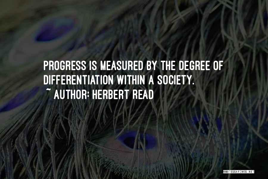 Herbert Read Quotes: Progress Is Measured By The Degree Of Differentiation Within A Society.