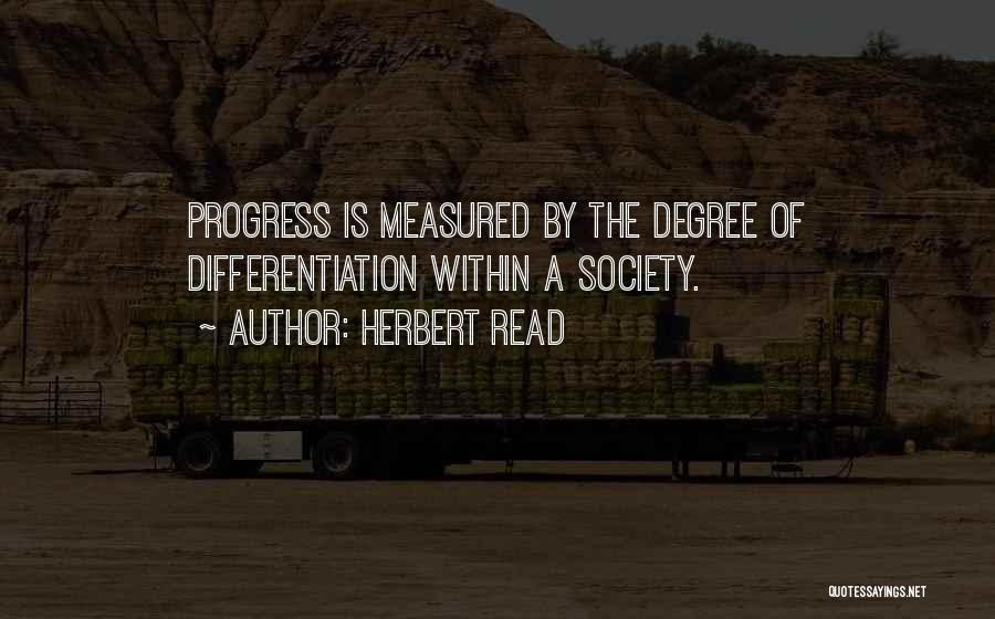 Herbert Read Quotes: Progress Is Measured By The Degree Of Differentiation Within A Society.