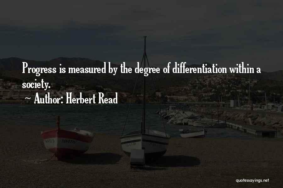 Herbert Read Quotes: Progress Is Measured By The Degree Of Differentiation Within A Society.