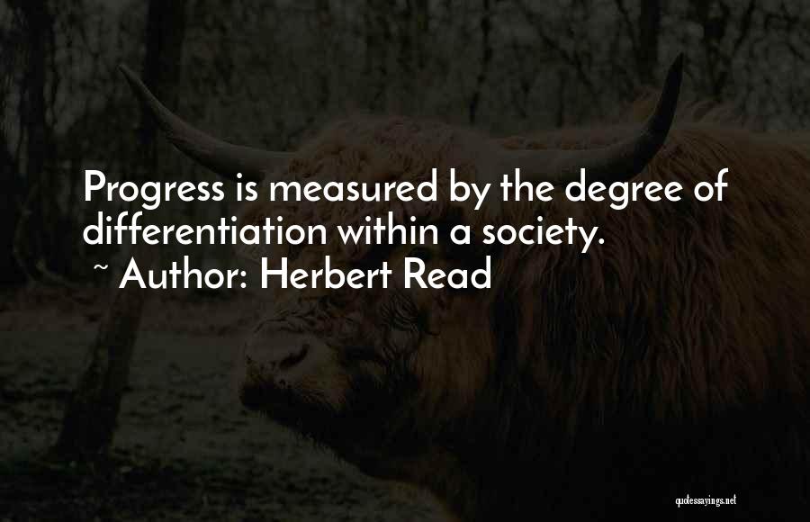 Herbert Read Quotes: Progress Is Measured By The Degree Of Differentiation Within A Society.