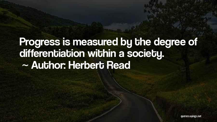 Herbert Read Quotes: Progress Is Measured By The Degree Of Differentiation Within A Society.