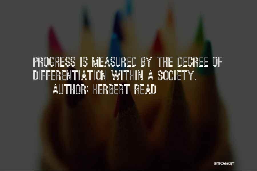Herbert Read Quotes: Progress Is Measured By The Degree Of Differentiation Within A Society.