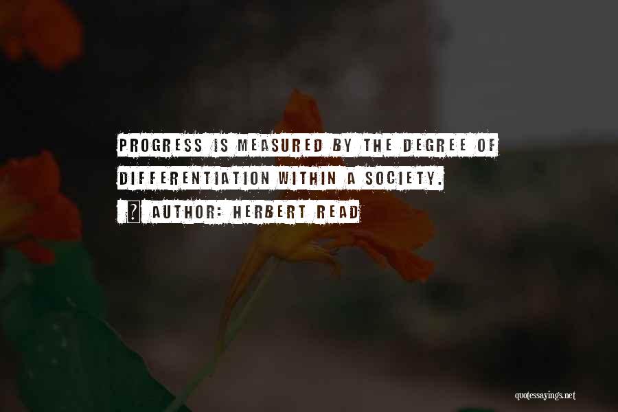 Herbert Read Quotes: Progress Is Measured By The Degree Of Differentiation Within A Society.
