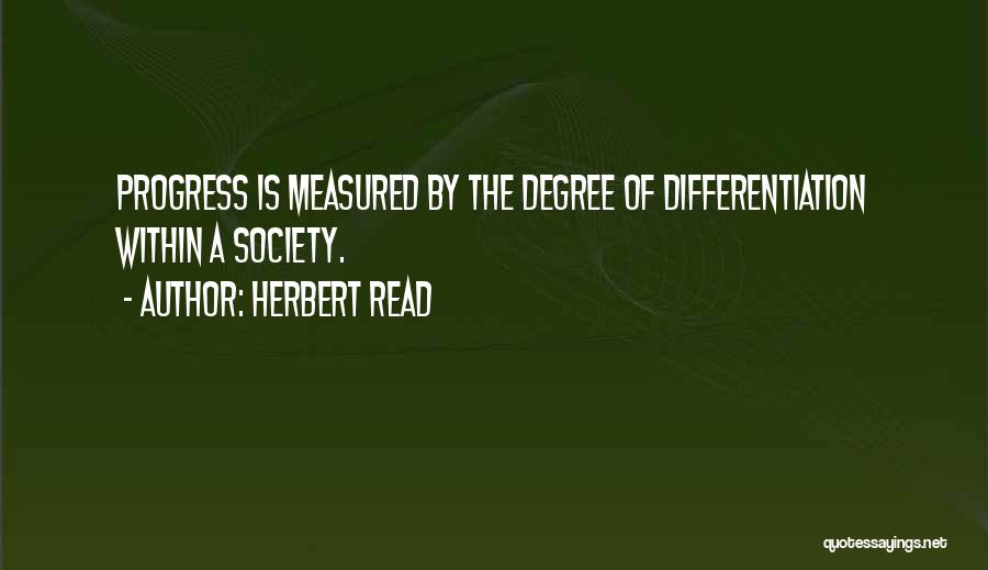 Herbert Read Quotes: Progress Is Measured By The Degree Of Differentiation Within A Society.