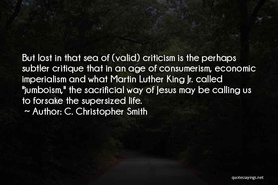 C. Christopher Smith Quotes: But Lost In That Sea Of (valid) Criticism Is The Perhaps Subtler Critique That In An Age Of Consumerism, Economic