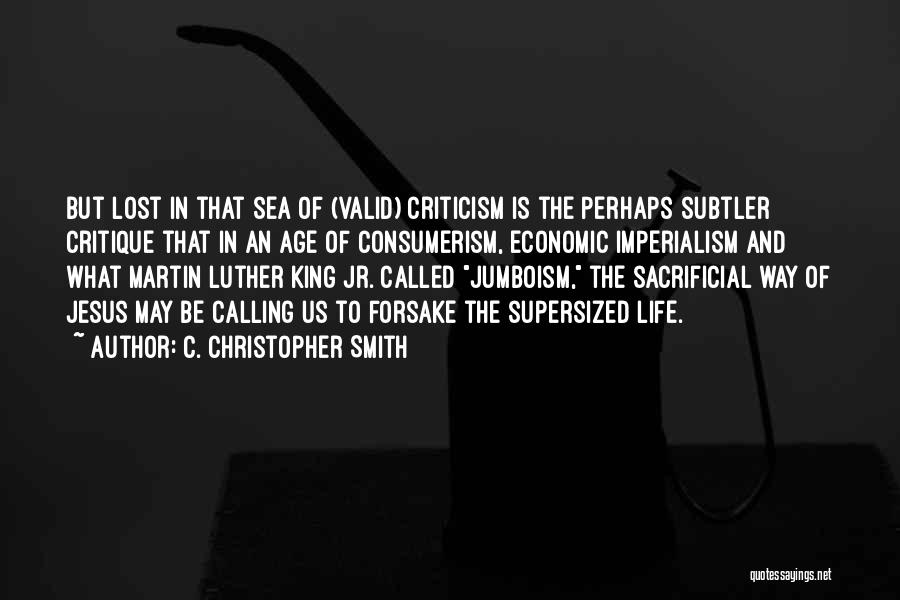 C. Christopher Smith Quotes: But Lost In That Sea Of (valid) Criticism Is The Perhaps Subtler Critique That In An Age Of Consumerism, Economic