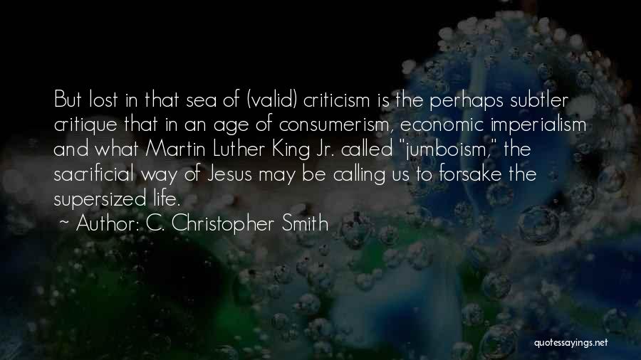 C. Christopher Smith Quotes: But Lost In That Sea Of (valid) Criticism Is The Perhaps Subtler Critique That In An Age Of Consumerism, Economic