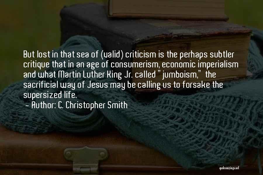 C. Christopher Smith Quotes: But Lost In That Sea Of (valid) Criticism Is The Perhaps Subtler Critique That In An Age Of Consumerism, Economic
