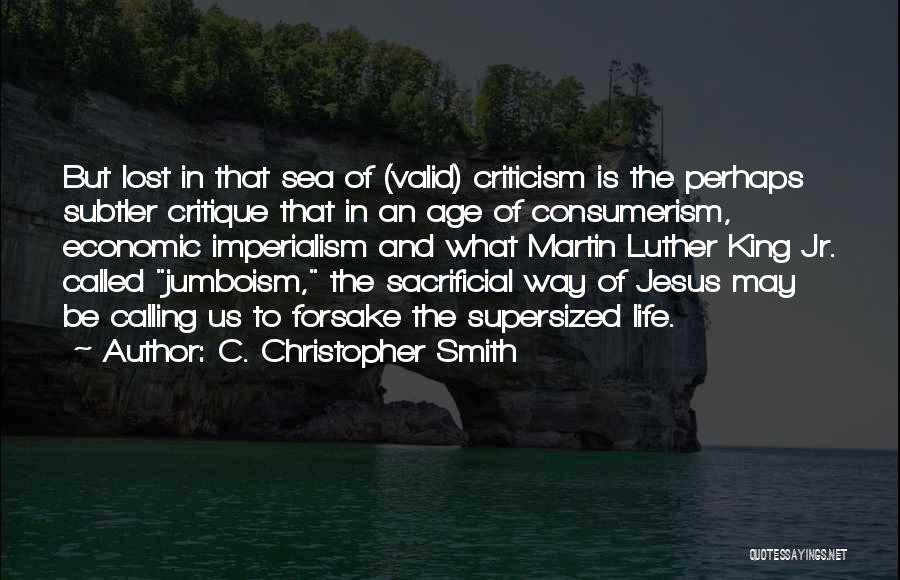 C. Christopher Smith Quotes: But Lost In That Sea Of (valid) Criticism Is The Perhaps Subtler Critique That In An Age Of Consumerism, Economic