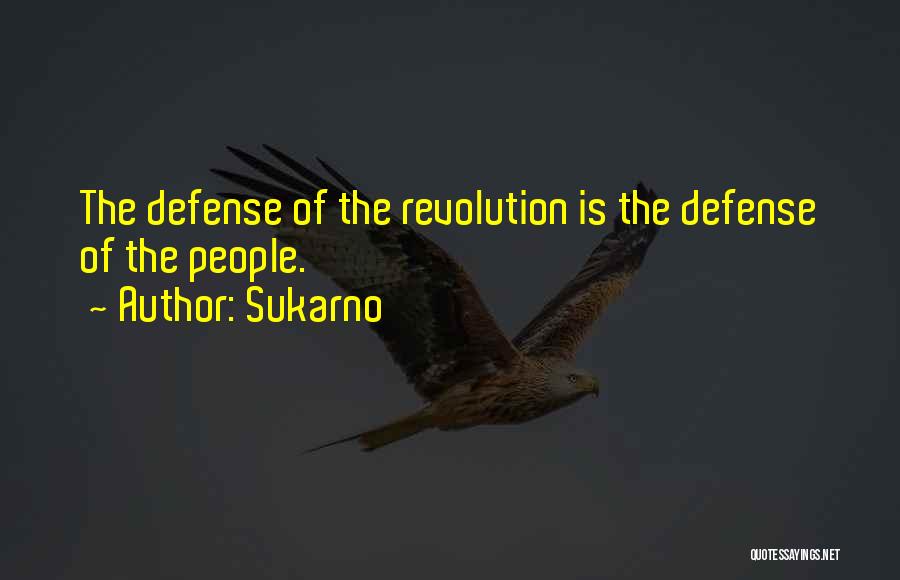 Sukarno Quotes: The Defense Of The Revolution Is The Defense Of The People.