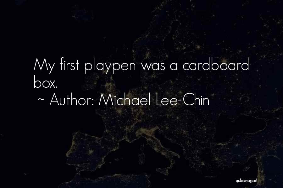 Michael Lee-Chin Quotes: My First Playpen Was A Cardboard Box.