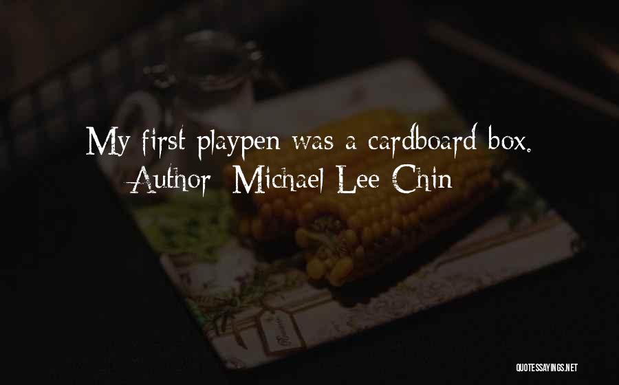 Michael Lee-Chin Quotes: My First Playpen Was A Cardboard Box.