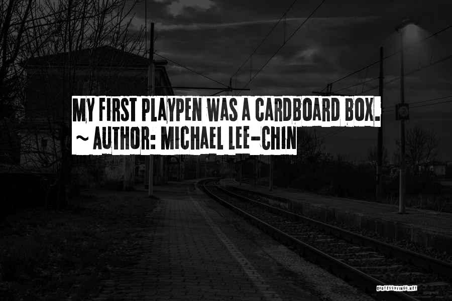 Michael Lee-Chin Quotes: My First Playpen Was A Cardboard Box.