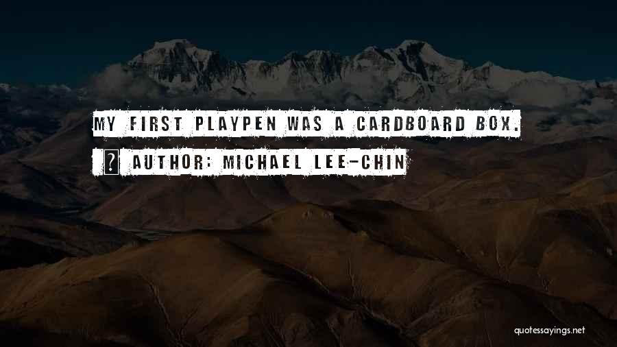 Michael Lee-Chin Quotes: My First Playpen Was A Cardboard Box.