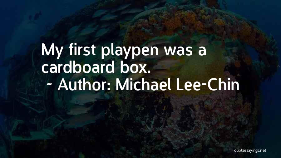 Michael Lee-Chin Quotes: My First Playpen Was A Cardboard Box.