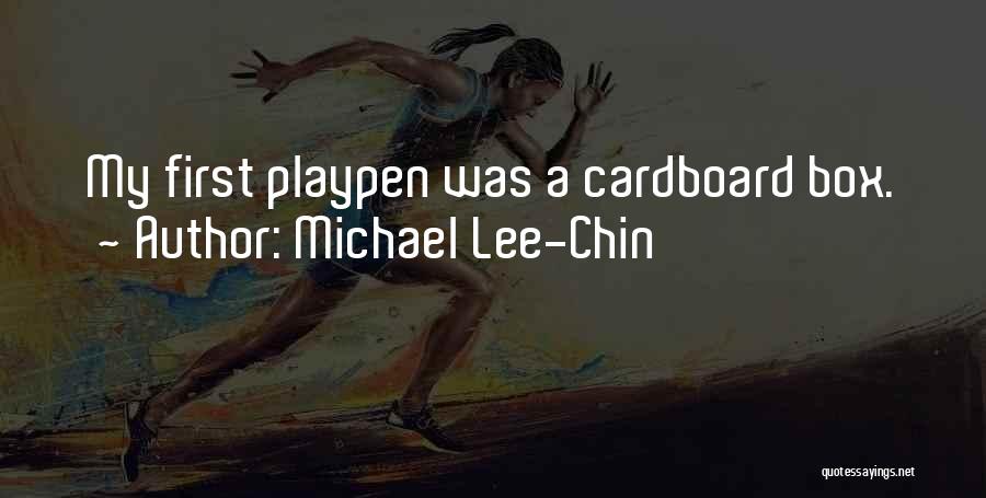 Michael Lee-Chin Quotes: My First Playpen Was A Cardboard Box.