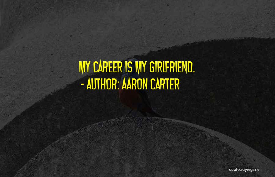 Aaron Carter Quotes: My Career Is My Girlfriend.