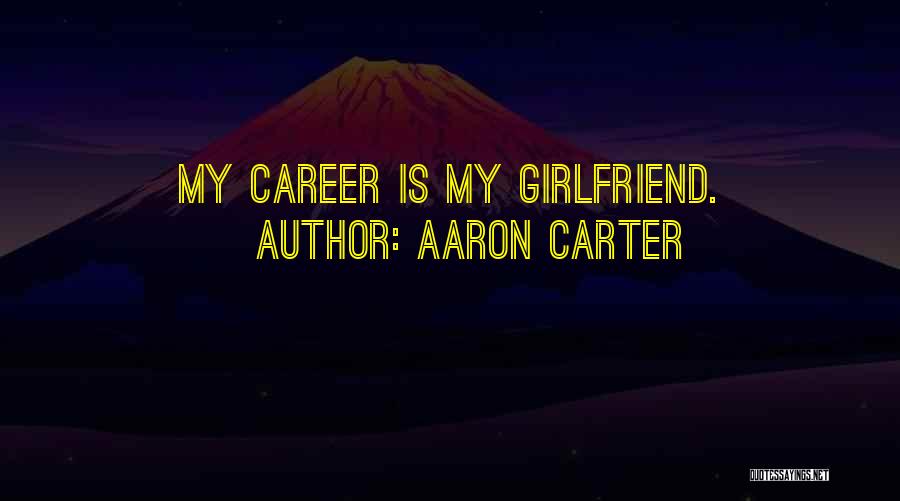 Aaron Carter Quotes: My Career Is My Girlfriend.