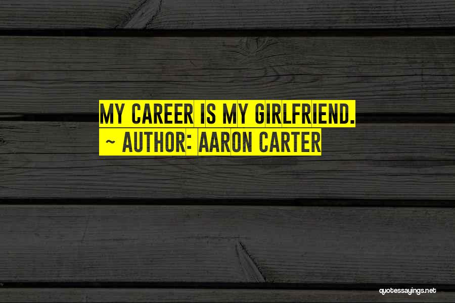 Aaron Carter Quotes: My Career Is My Girlfriend.
