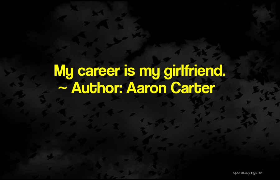 Aaron Carter Quotes: My Career Is My Girlfriend.