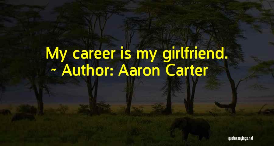 Aaron Carter Quotes: My Career Is My Girlfriend.