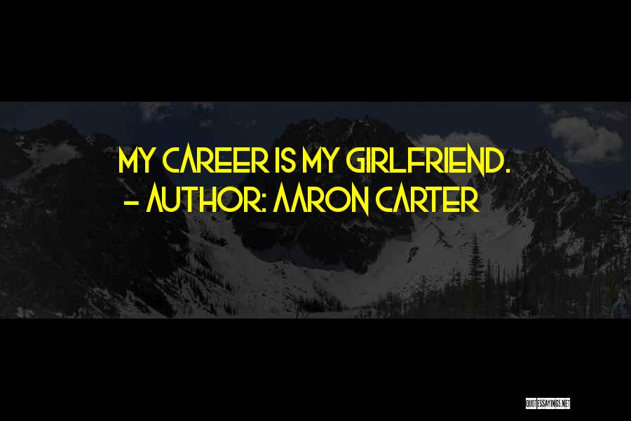 Aaron Carter Quotes: My Career Is My Girlfriend.