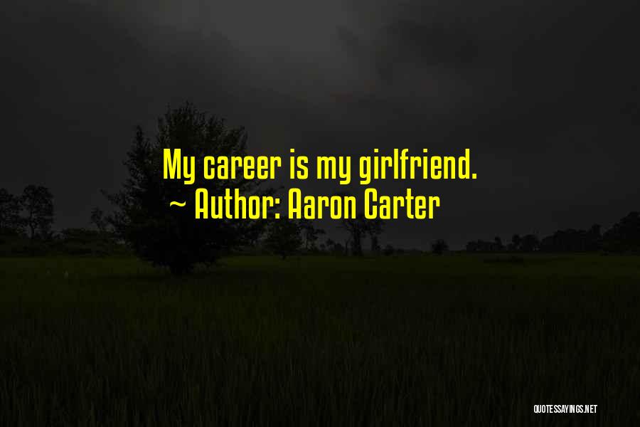 Aaron Carter Quotes: My Career Is My Girlfriend.