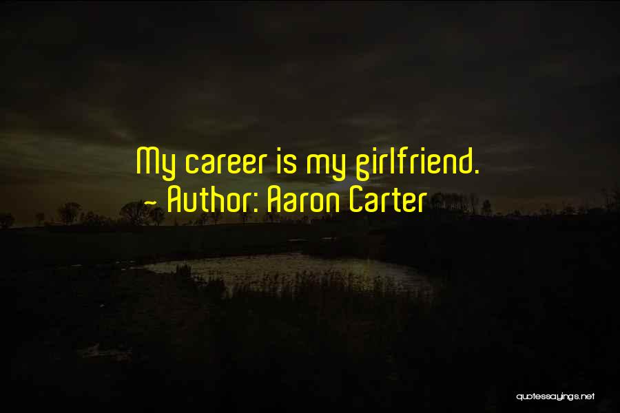 Aaron Carter Quotes: My Career Is My Girlfriend.