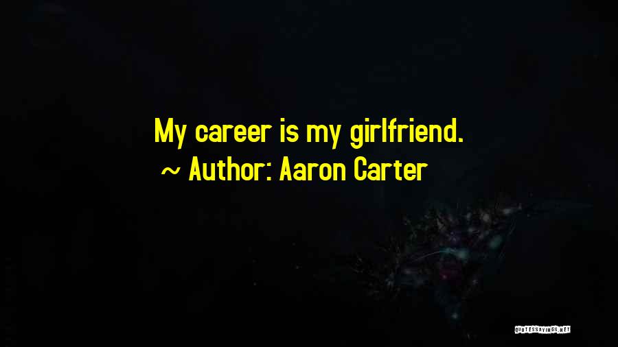 Aaron Carter Quotes: My Career Is My Girlfriend.