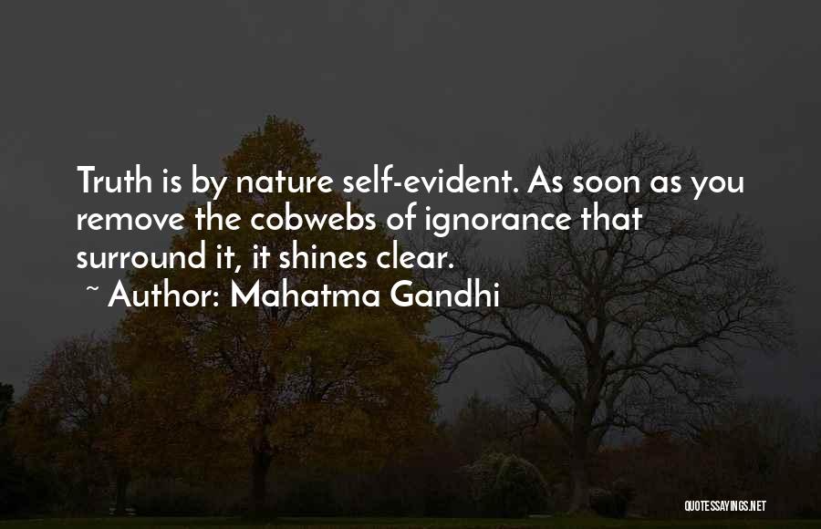 Mahatma Gandhi Quotes: Truth Is By Nature Self-evident. As Soon As You Remove The Cobwebs Of Ignorance That Surround It, It Shines Clear.